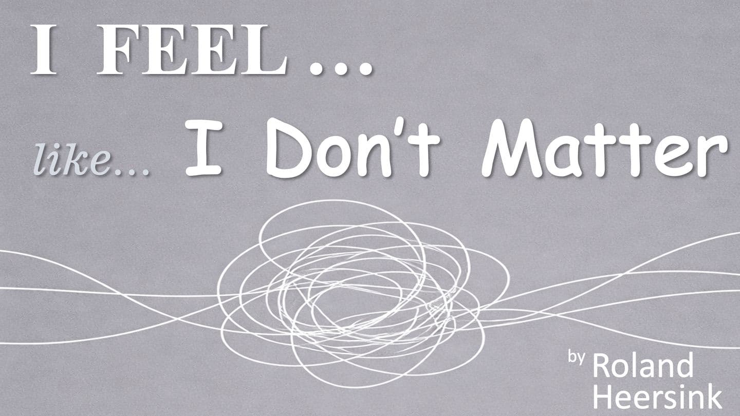 I FEEL... Like I Don’t Matter