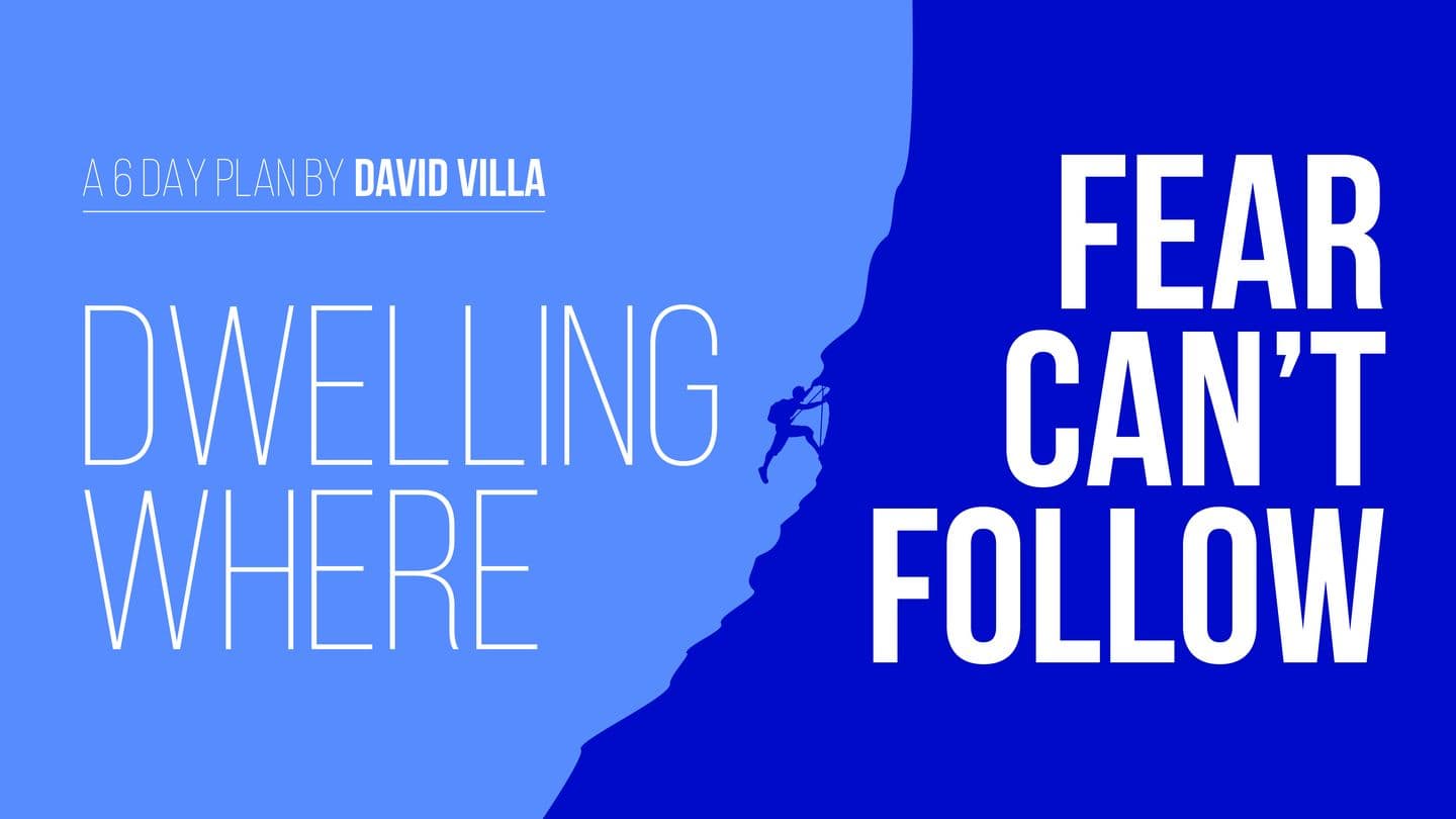 Dwelling Where Fear Can't Follow