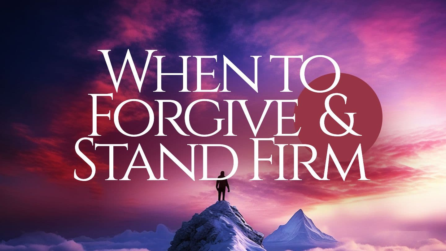 When to Forgive and Stand Firm