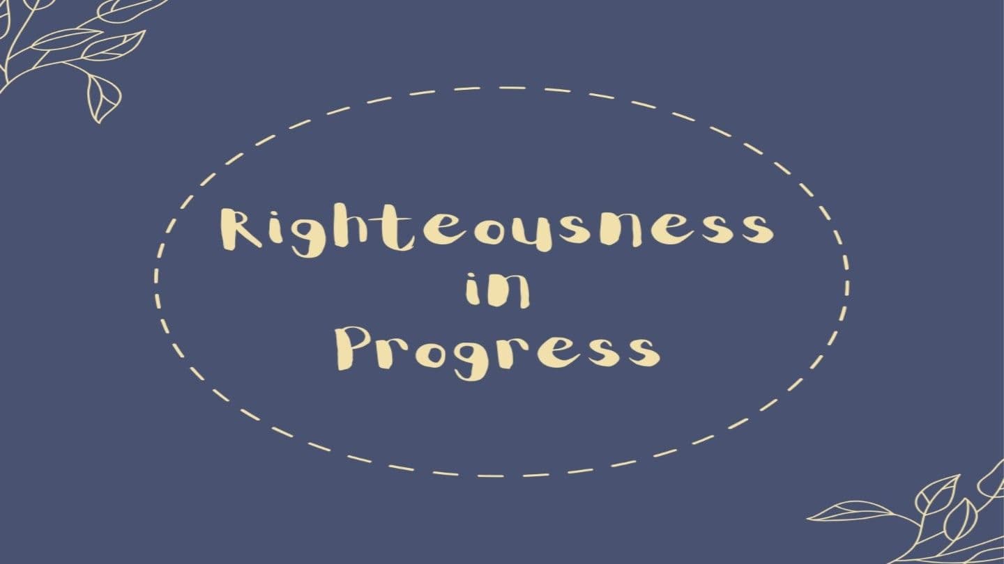 Righteousness in Progress