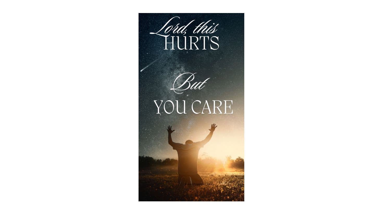 Lord This Hurts, but You Care!