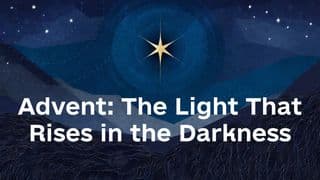 Advent: The Light That Rises in the Darkness