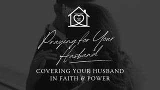 Praying for Your Husband: Covering Your Husband in Faith & Power