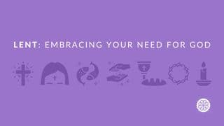Lent: Embracing Your Need for God