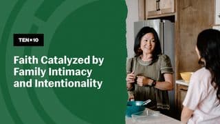 Faith Formation Framework Series 4: Faith Catalyzed by Family Intimacy and Intentionality