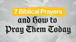 7 Biblical Prayers and How to Pray Them Today