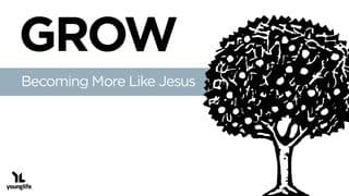 Grow: Becoming More Like Jesus