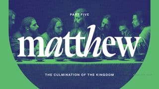 Matthew 21-28: Culmination of the Kingdom