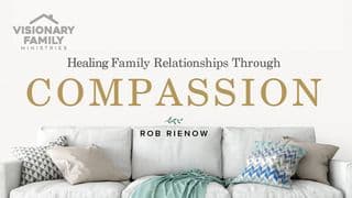 Healing Family Relationships Through Compassion