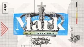 The Gospel of Mark (Part Seven)