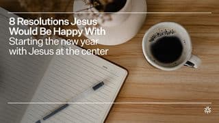 8 Resolutions Jesus Would Be Happy With