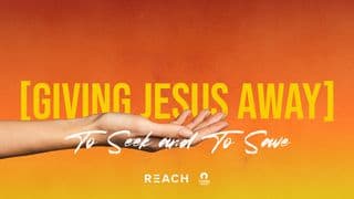 [Giving Jesus Away] to Seek and to Save