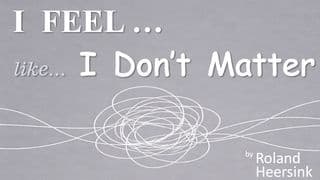 I Feel Like I Don’t Matter