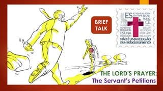 4 - LORD'S PRAYER - the Servant's Petitions