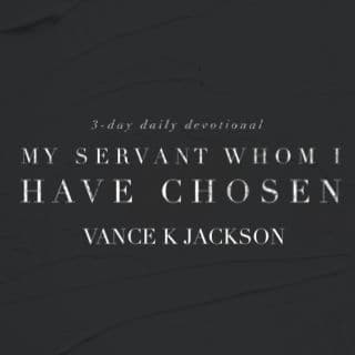 My Servant Whom I Have Chosen